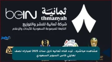 مشاهدة مباشرة.. تردد قناة ثمانية نايل سات 2025 لمباراة نصف نهائي كأس السوبر السعودي